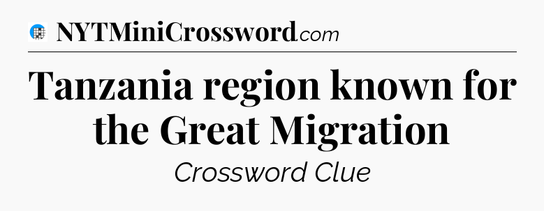 Tanzania region known for the Great Migration Crossword Clue
