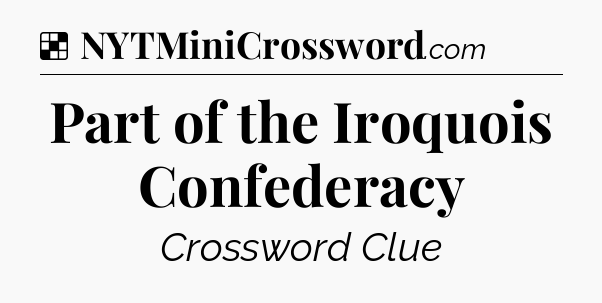 Solution: Part of the Iroquois Confederacy - NYT Crossword