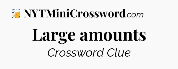 Large amounts - 7 Little Words