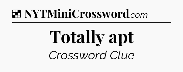 Solution: Totally apt - NYT Crossword