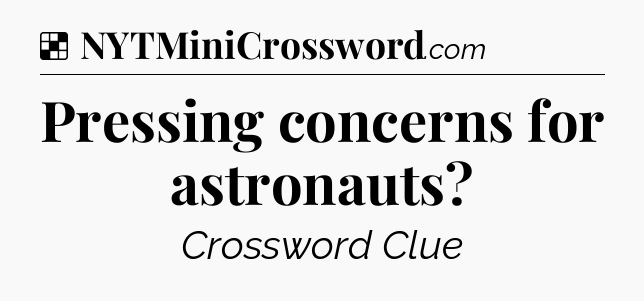 Solution: Pressing concerns for astronauts - NYT Crossword