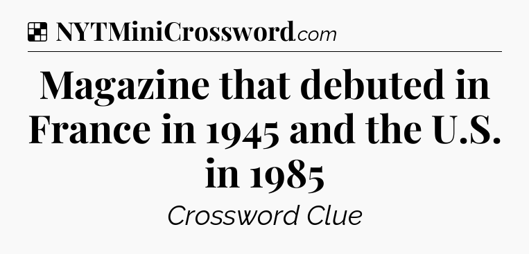Solution: Magazine that debuted in France in 1945 and the U.S. in 1985  - NYT Crossword