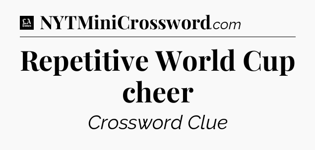 Repetitive World Cup cheer - LA Times Crossword