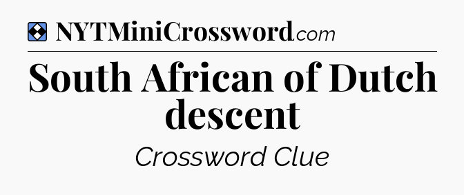 Solution: South African of Dutch descent - NYT Mini Crossword