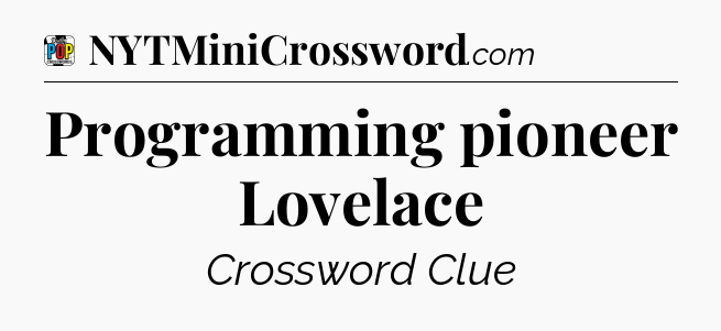 Programming pioneer Lovelace Crossword Clue
