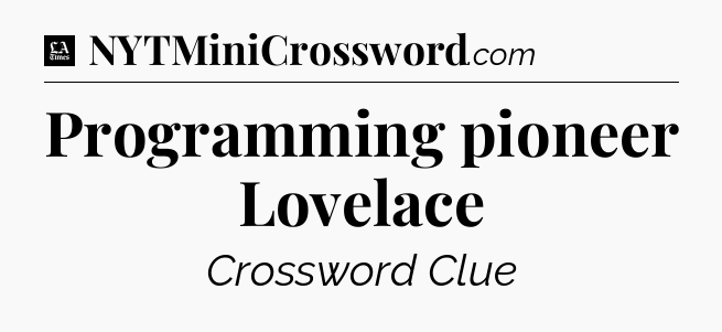 Programming pioneer Lovelace - LA Times Crossword