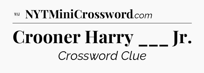 Crooner Harry ___ Jr - WSJ Crossword
