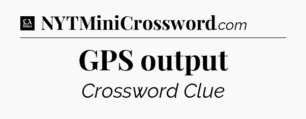 GPS output - LA Times Crossword