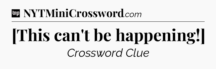 [This can't be happening!] Crossword Clue