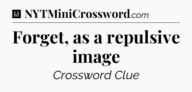 Forget, as a repulsive image - LA Times Crossword