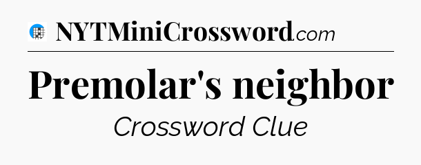Premolar's neighbor Crossword Clue