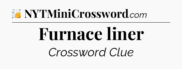 Furnace liner - 7 Little Words