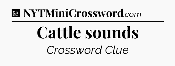 Cattle sounds - LA Times Crossword