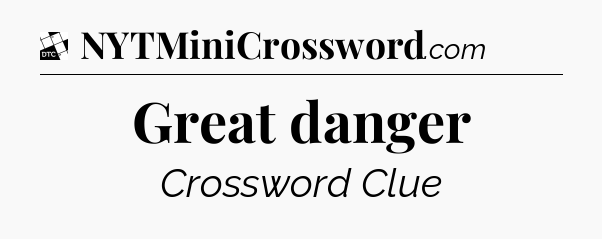 Great danger - Daily Themed Mini Crossword