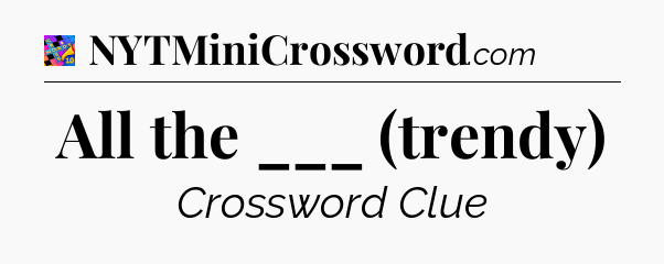 All the ___ (trendy) Crossword Clue