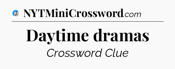 Daytime dramas Crossword Clue