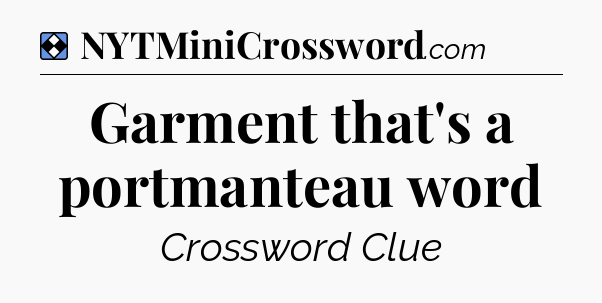 Solution: Garment that's a portmanteau word - NYT Mini Crossword