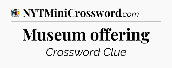 Museum offering Crossword Clue
