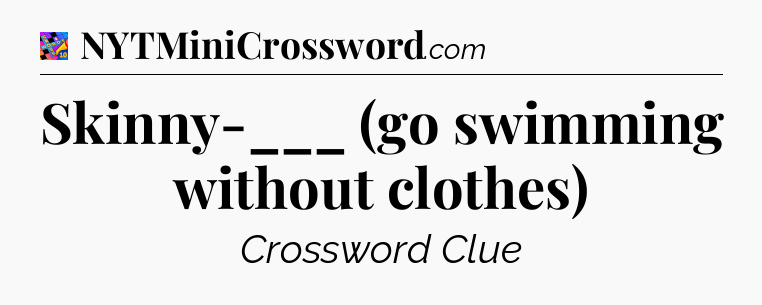 Skinny-___ (go swimming without clothes) Crossword Clue