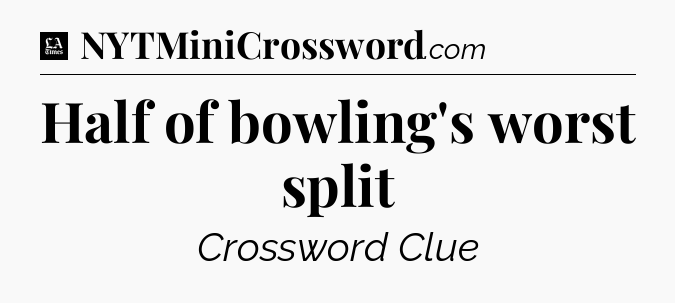 Half of bowling's worst split - LA Times Crossword
