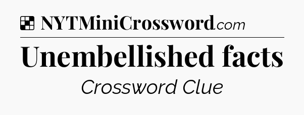 Solution: Unembellished facts - NYT Crossword