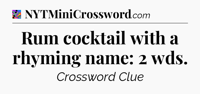 Rum cocktail with a rhyming name: 2 wds Crossword Clue