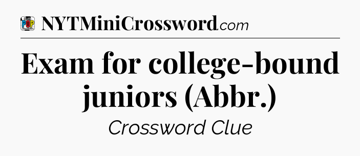 Exam for college-bound juniors (Abbr.) Crossword Clue