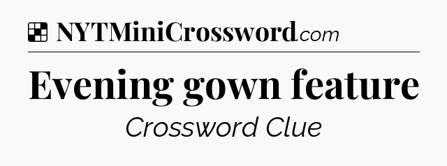 Solution: Evening gown feature - NYT Crossword