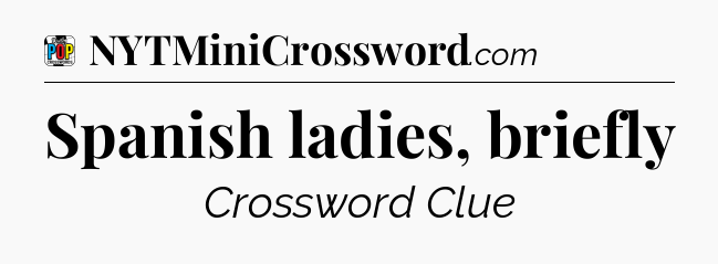 Spanish ladies, briefly Crossword Clue