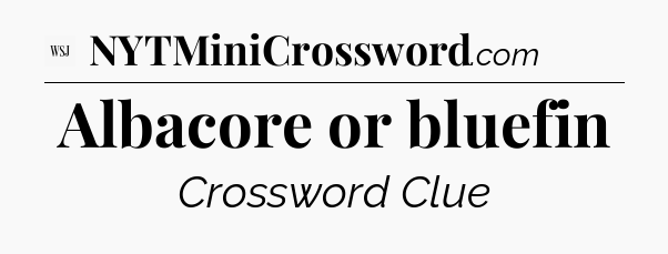 Albacore or bluefin - WSJ Crossword