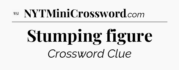 Stumping figure - WSJ Crossword