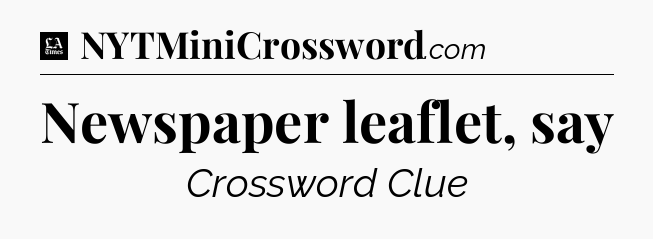 Newspaper leaflet, say - LA Times Crossword