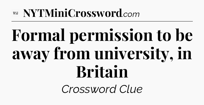 Formal permission to be away from university, in Britain - WSJ Crossword
