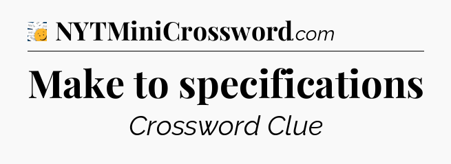 Make to specifications - 7 Little Words