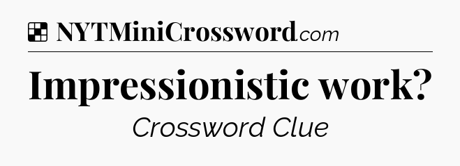 Solution: Impressionistic work - NYT Crossword