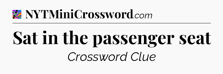 Sat in the passenger seat Crossword Clue