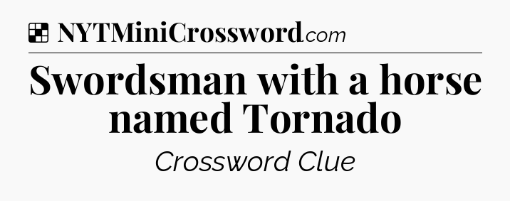 Solution: Swordsman with a horse named Tornado - NYT Crossword