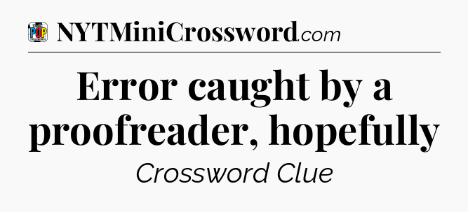 Error caught by a proofreader, hopefully Crossword Clue