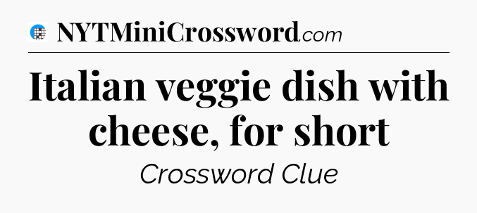 Italian veggie dish with cheese, for short Crossword Clue