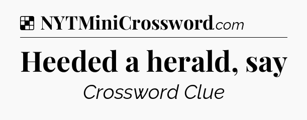 Solution: Heeded a herald, say - NYT Crossword