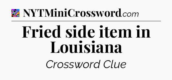 Fried side item in Louisiana Crossword Clue