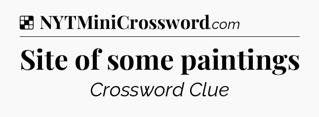 Solution: Site of some paintings - NYT Crossword