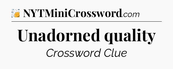 Unadorned quality - 7 Little Words