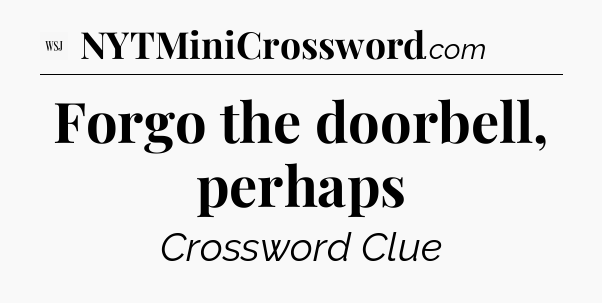 Forgo the doorbell, perhaps - WSJ Crossword
