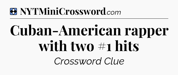 Solution: Cuban-American rapper with two #1 hits - NYT Mini Crossword