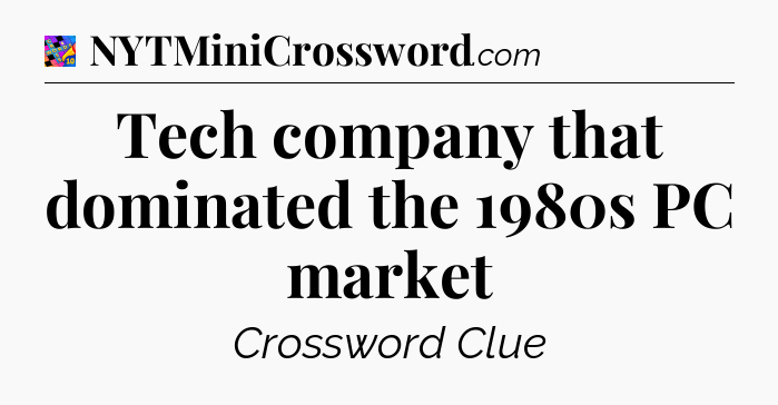 Tech company that dominated the 1980s PC market Crossword Clue