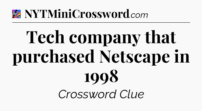 Tech company that purchased Netscape in 1998 Crossword Clue