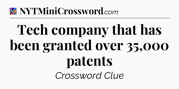Tech company that has been granted over 35,000 patents Crossword Clue