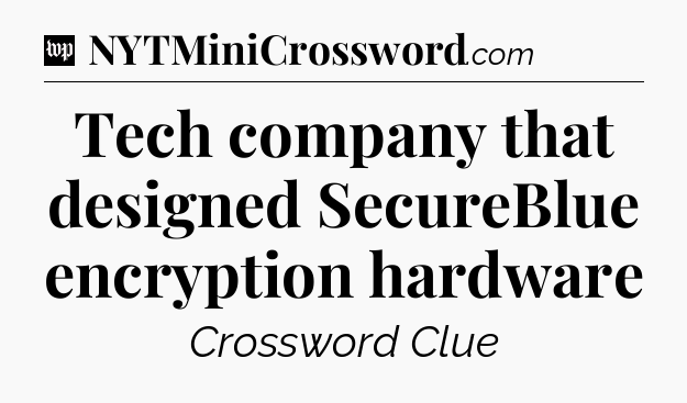 Tech company that designed SecureBlue encryption hardware Crossword Clue