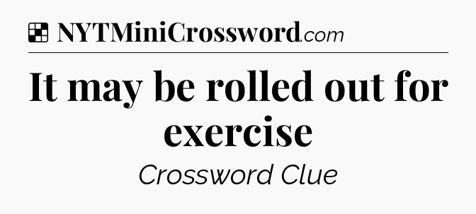 Solution: It may be rolled out for exercise - NYT Crossword